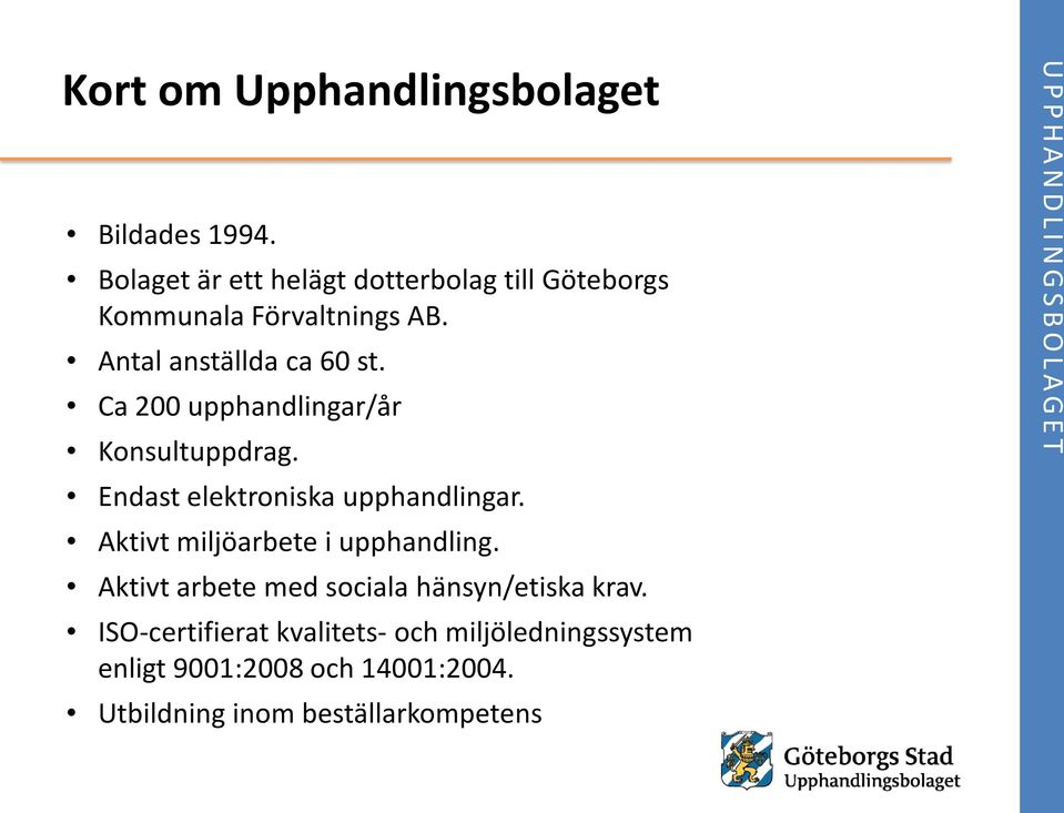 Ca 200 upphandlingar/år Konsultuppdrag. Endast elektroniska upphandlingar. Aktivt miljöarbete i upphandling.