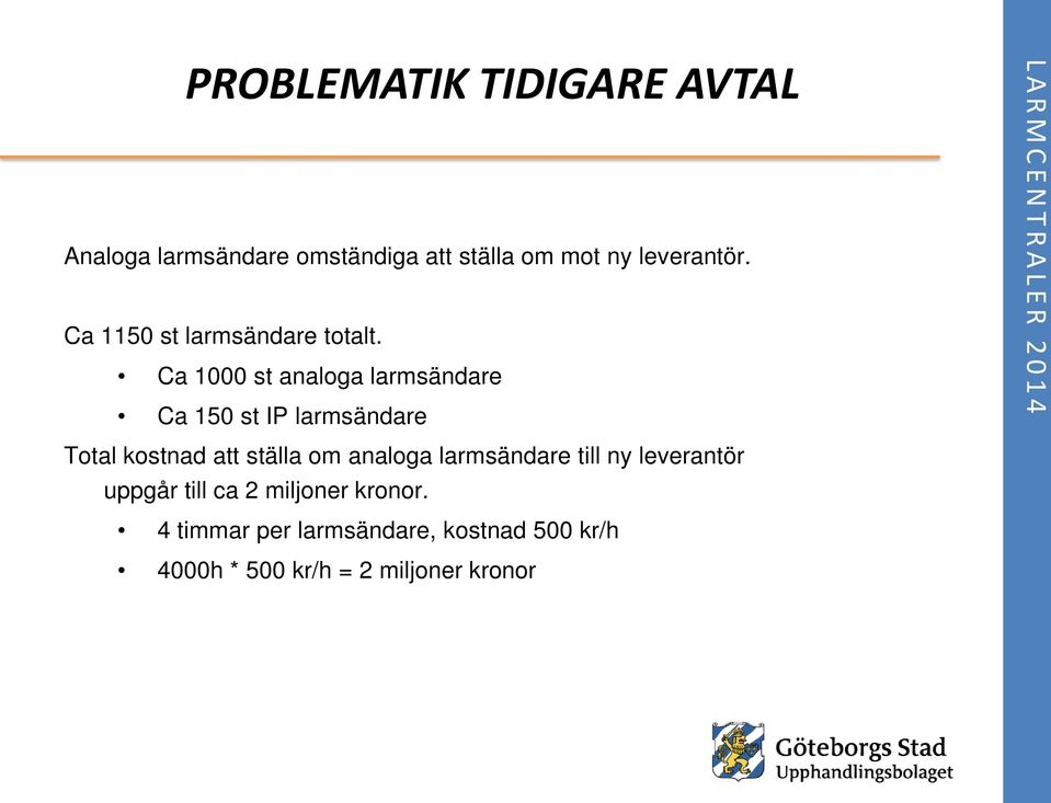 Ca 1000 st analoga larmsändare Ca 150 st IP larmsändare LARMCENTRALER 2014 Total kostnad att