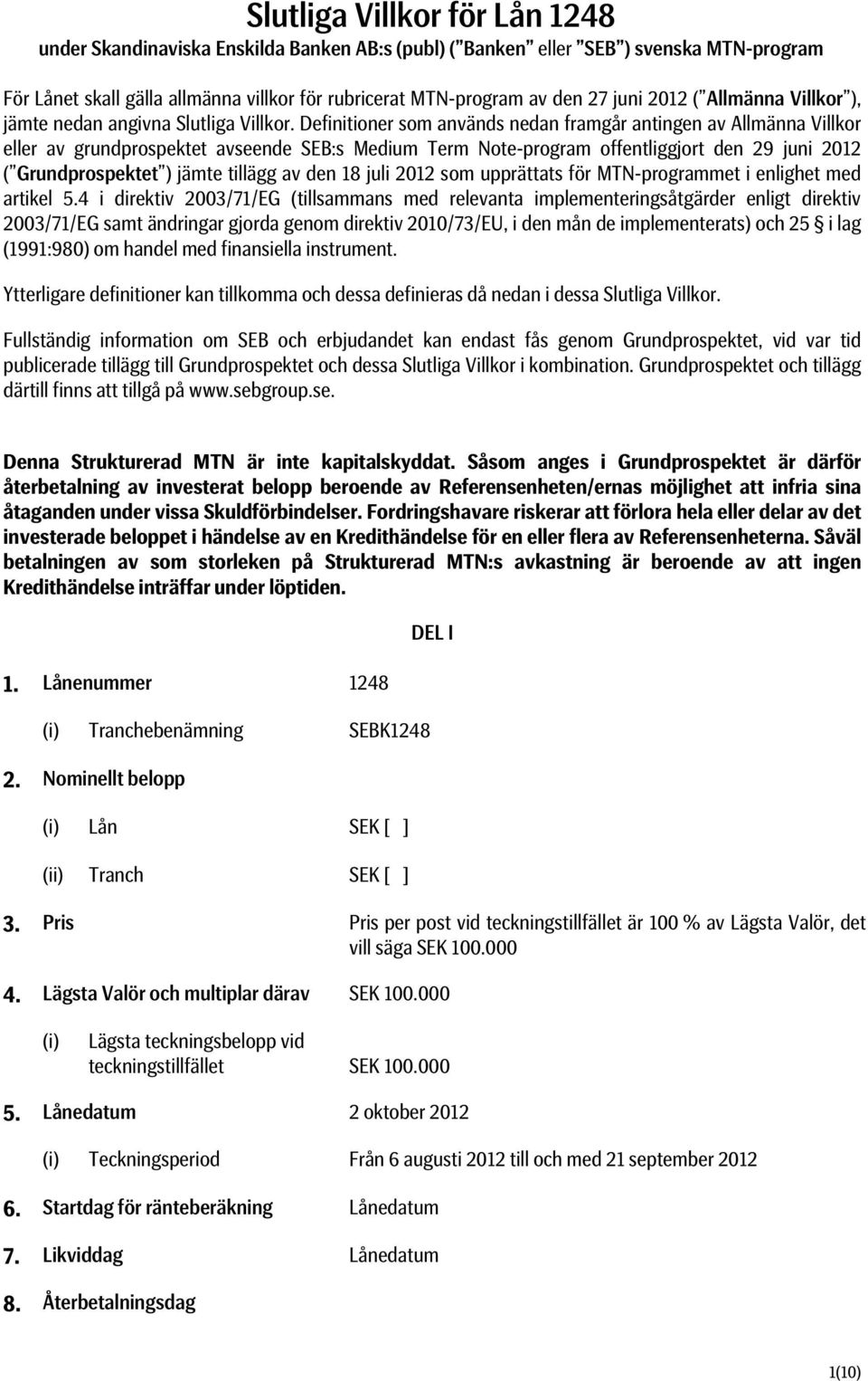 Definitioner som används nedan framgår antingen av Allmänna Villkor eller av grundprospektet avseende SEB:s Medium Term Note-program offentliggjort den 29 juni 2012 ( Grundprospektet ) jämte tillägg