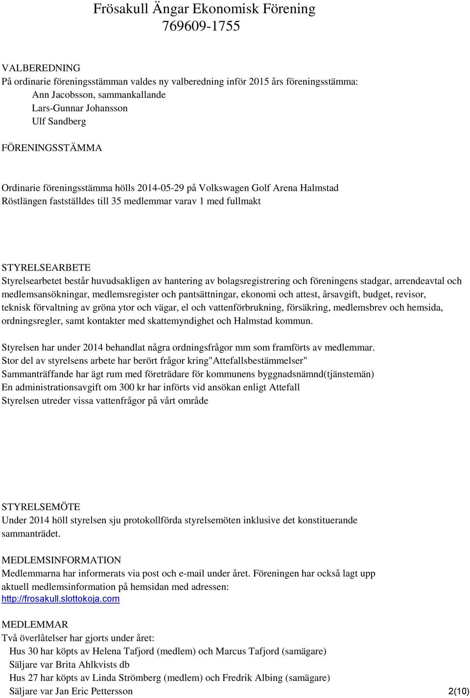 bolagsregistrering och föreningens stadgar, arrendeavtal och medlemsansökningar, medlemsregister och pantsättningar, ekonomi och attest, årsavgift, budget, revisor, teknisk förvaltning av gröna ytor