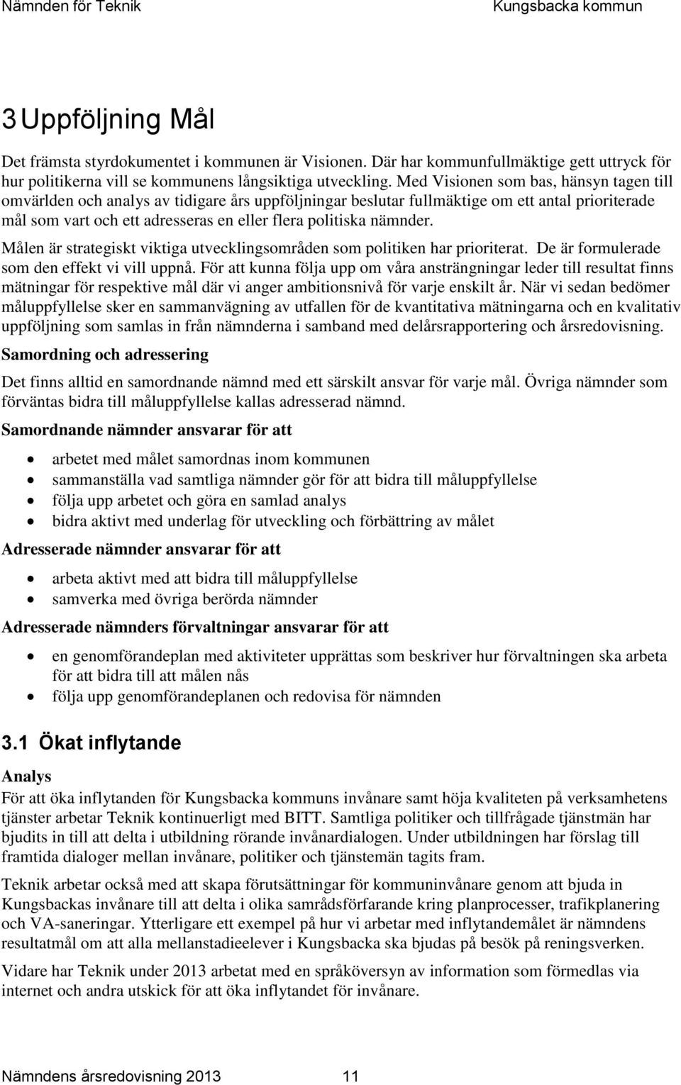 nämnder. Målen är strategiskt viktiga utvecklingsområden som politiken har prioriterat. De är formulerade som den effekt vi vill uppnå.