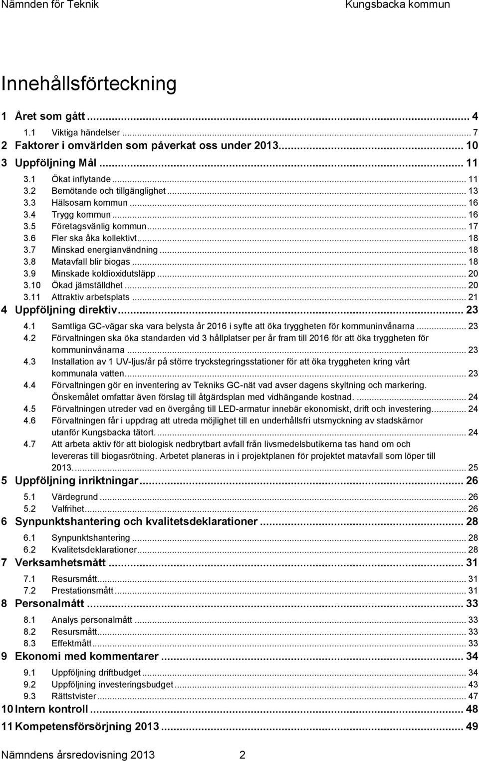 .. 20 3.10 Ökad jämställdhet... 20 3.11 Attraktiv arbetsplats... 21 4 Uppföljning direktiv... 23 4.