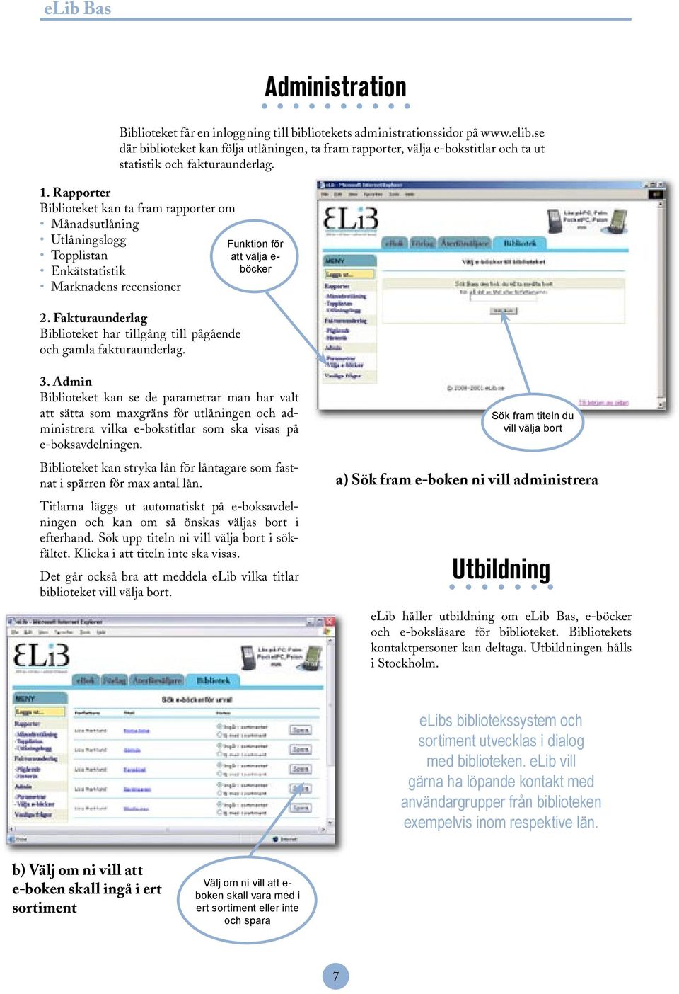 Fakturaunderlag Biblioteket har tillgång till pågående och gamla fakturaunderlag. Funktion för att välja e- böcker Administration 3.