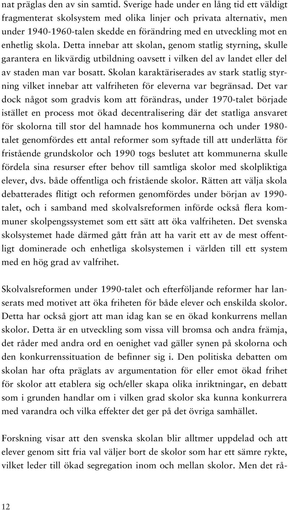 Detta innebar att skolan, genom statlig styrning, skulle garantera en likvärdig utbildning oavsett i vilken del av landet eller del av staden man var bosatt.