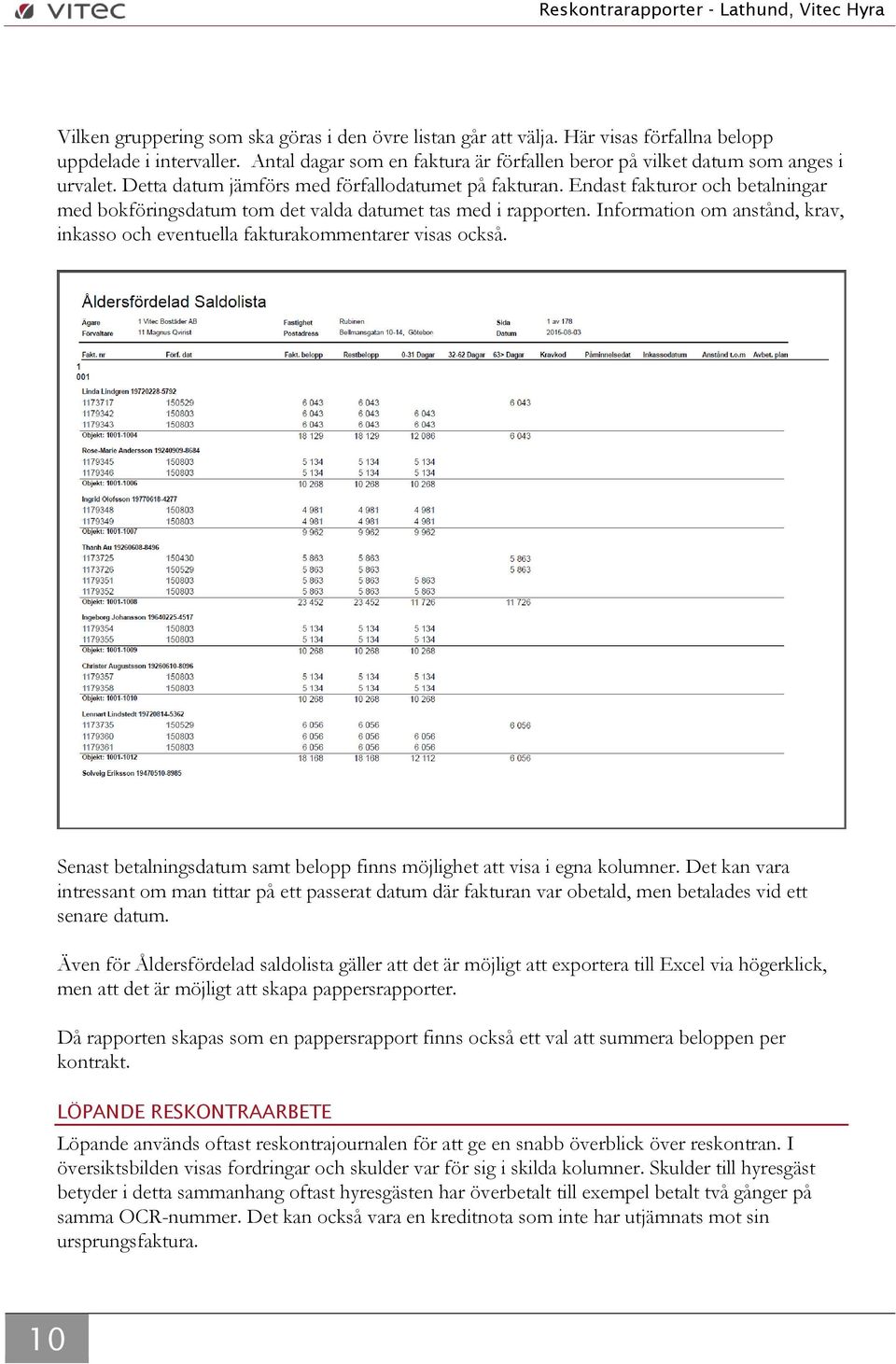 Information om anstånd, krav, inkasso och eventuella fakturakommentarer visas också. Senast betalningsdatum samt belopp finns möjlighet att visa i egna kolumner.