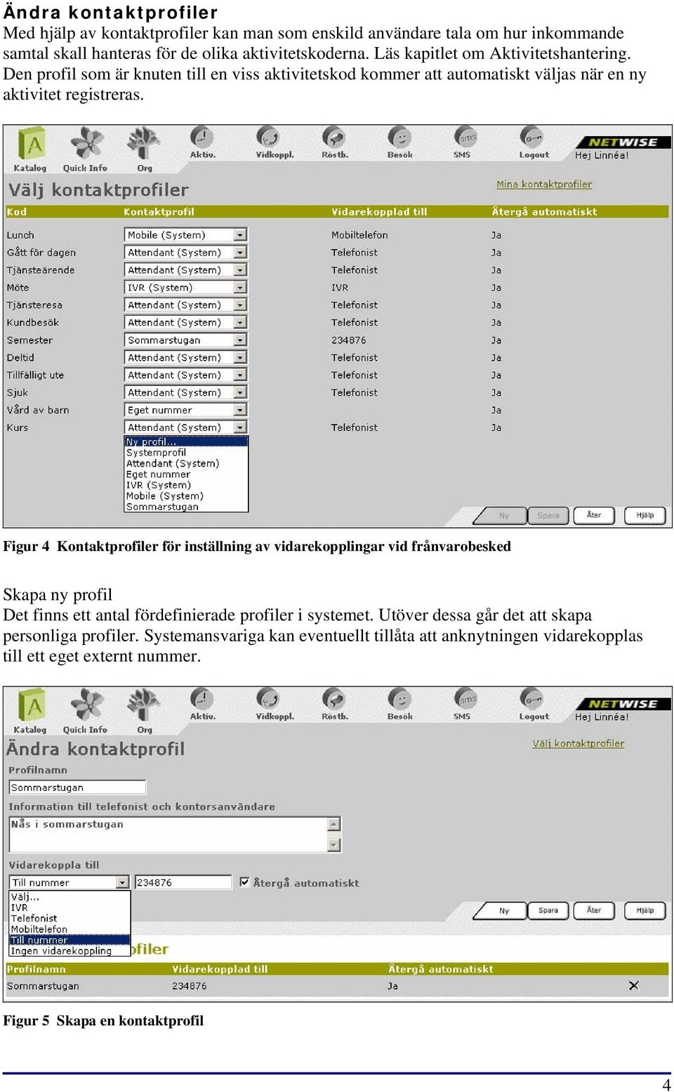 Figur 4 Kontaktprofiler för inställning av vidarekopplingar vid frånvarobesked Skapa ny profil Det finns ett antal fördefinierade profiler i systemet.