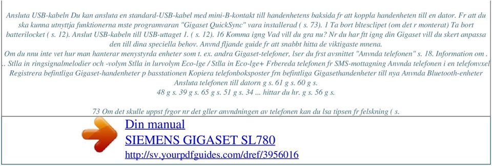 Anslut USB-kabeln till USB-uttaget 1. ( s. 12). 16 Komma igng Vad vill du gra nu? Nr du har ftt igng din Gigaset vill du skert anpassa den till dina speciella behov.