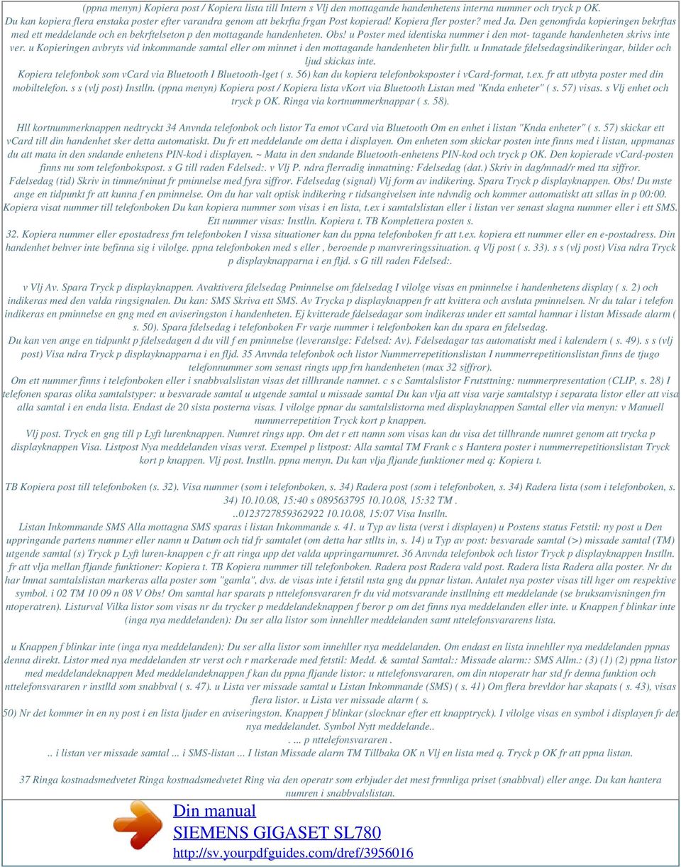 Den genomfrda kopieringen bekrftas med ett meddelande och en bekrftelseton p den mottagande handenheten. Obs! u Poster med identiska nummer i den mot- tagande handenheten skrivs inte ver.
