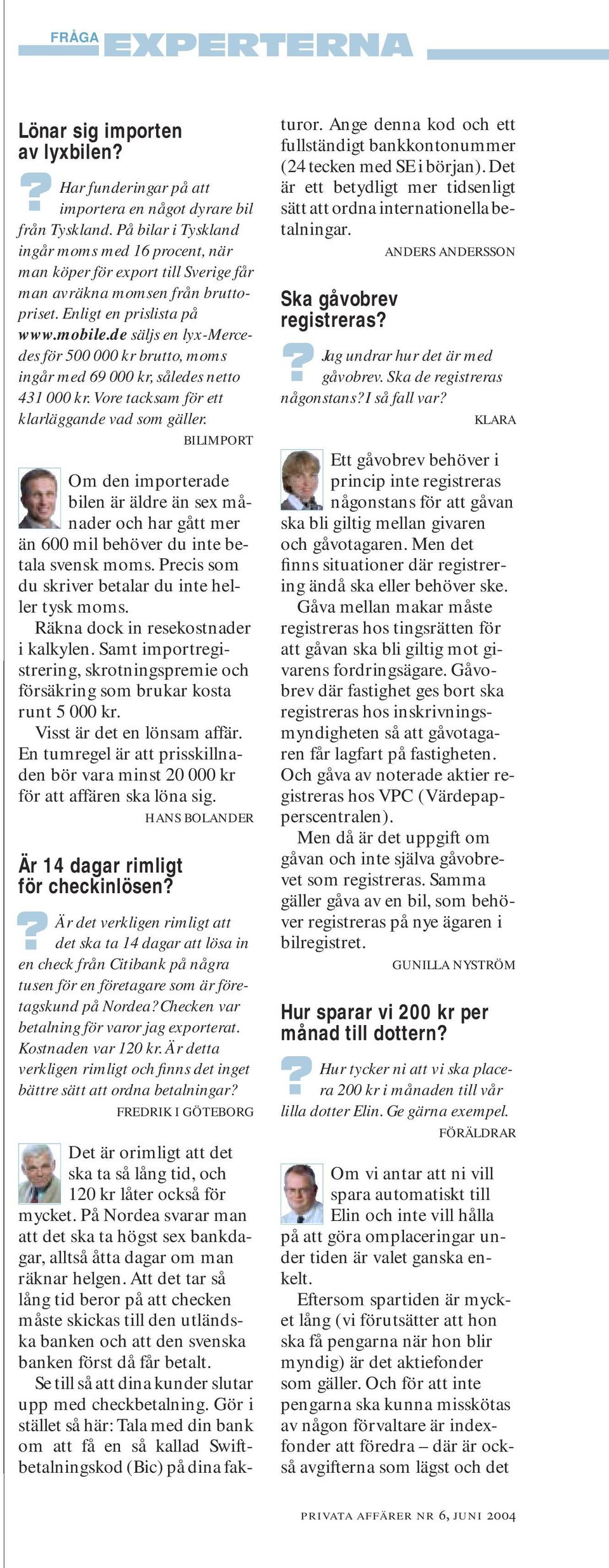 de säljs en lyx-mercedes för 500 000 kr brutto, moms ingår med 69 000 kr, således netto 431 000 kr. Vore tacksam för ett klarläggande vad som gäller.