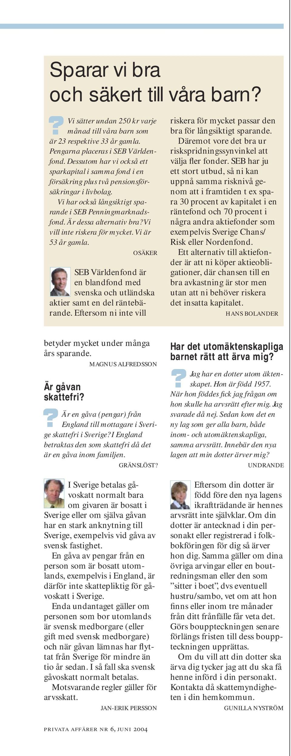 Är dessa alternativ bra Vi vill inte riskera för mycket. Vi är 53 år gamla. OSÄKER SEB Världenfond är en blandfond med svenska och utländska aktier samt en del räntebärande.