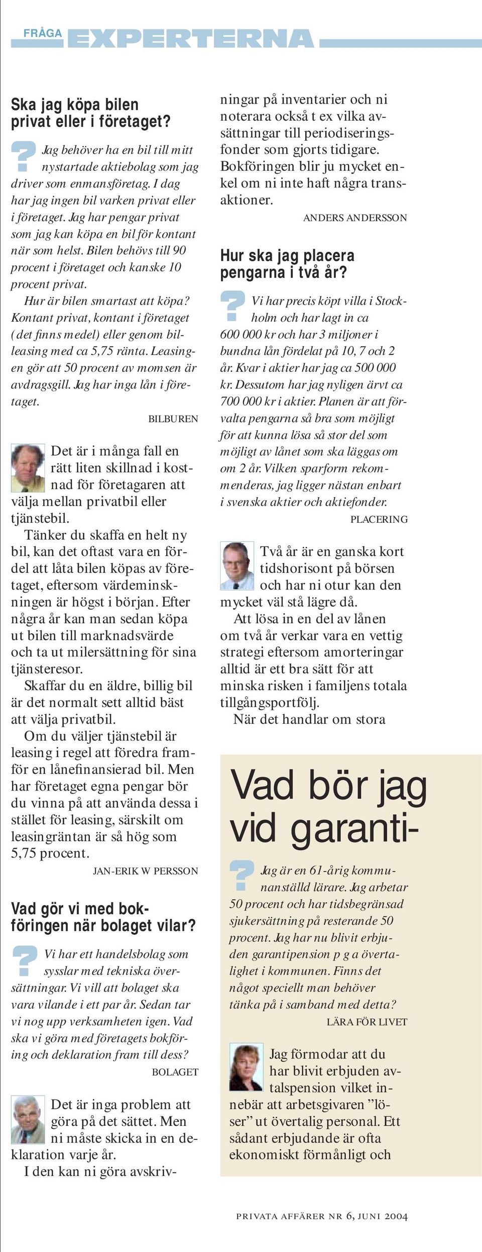 Hur är bilen smartast att köpa Kontant privat, kontant i företaget (det finns medel) eller genom billeasing med ca 5,75 ränta. Leasingen gör att 50 procent av momsen är avdragsgill.