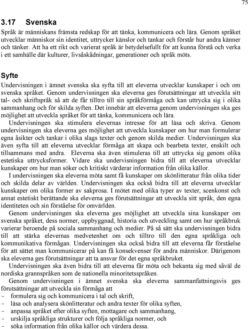 Att ha ett rikt och varierat språk är betydelsefullt för att kunna förstå och verka i ett samhälle där kulturer, livsåskådningar, generationer och språk möts.