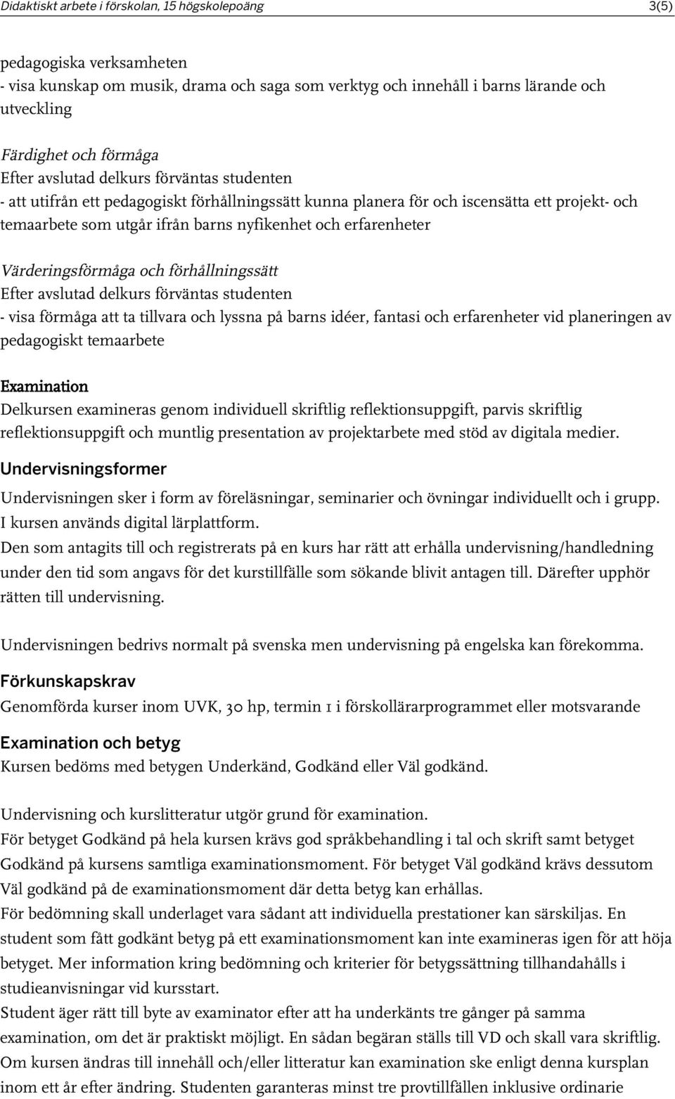 fantasi och erfarenheter vid planeringen av pedagogiskt temaarbete Examination Delkursen examineras genom individuell skriftlig reflektionsuppgift, parvis skriftlig reflektionsuppgift och muntlig