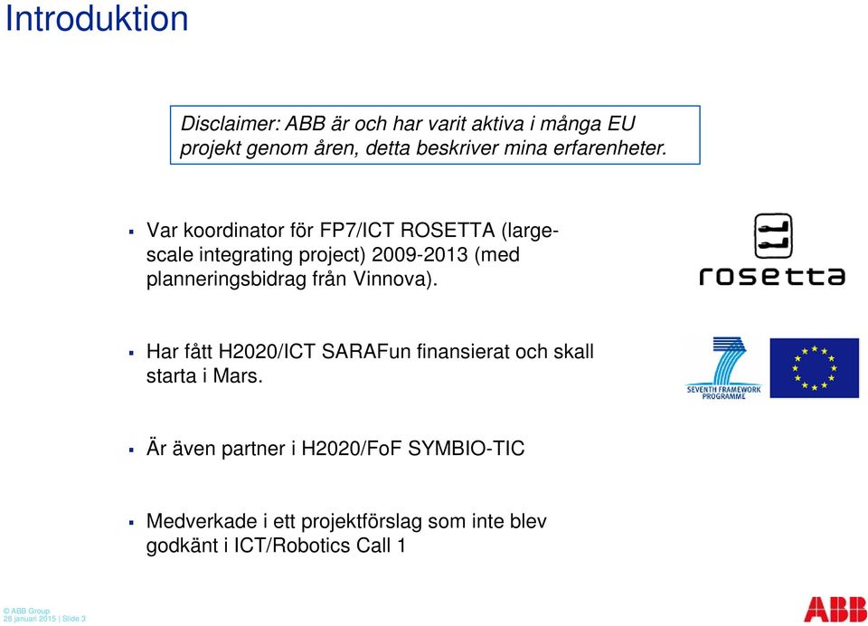 Var koordinator för FP7/ICT ROSETTA (largescale integrating project) 2009-2013 (med planneringsbidrag från