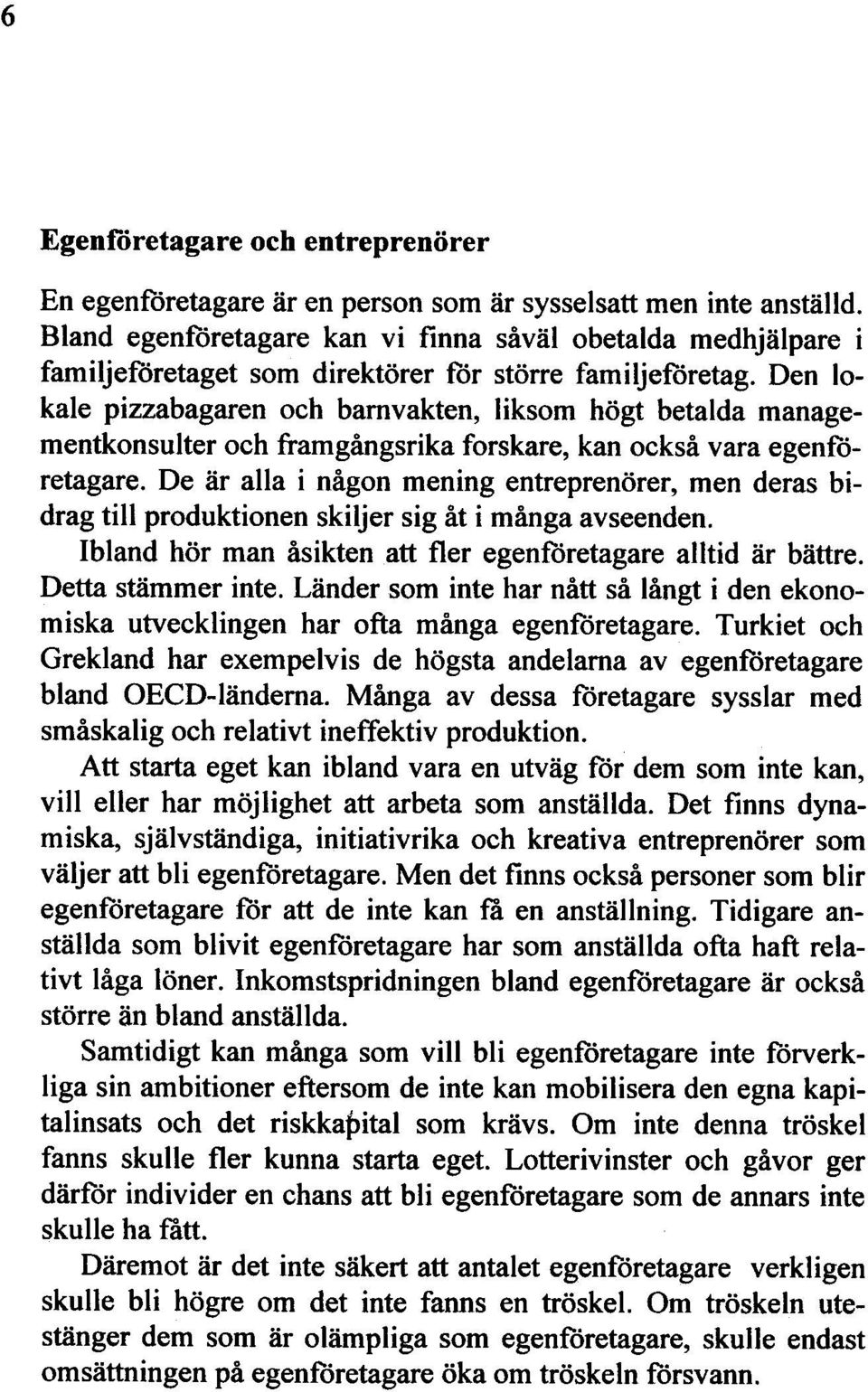 Den lokale pizzabagaren och barnvakten, liksom högt betalda managementkonsulter och framgångsrika forskare, kan också vara egenföretagare.