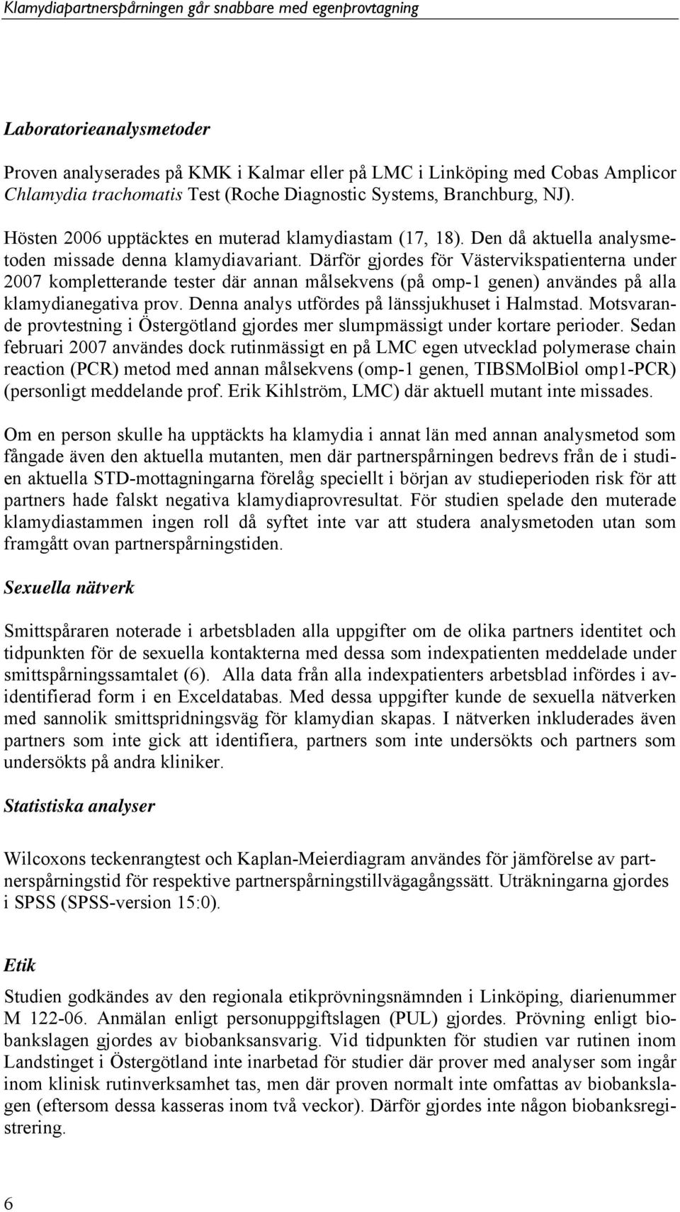 Därför gjordes för Västervikspatienterna under 07 kompletterande tester där annan målsekvens (på omp-1 genen) användes på alla klamydianegativa prov. Denna analys utfördes på länssjukhuset i Halmstad.
