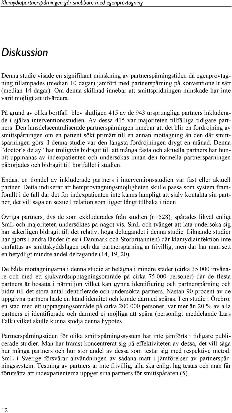 På grund av olika bortfall blev slutligen 415 av de 943 ursprungliga partners inkluderade i själva interventionsstudien. Av dessa 415 var majoriteten tillfälliga tidigare partners.