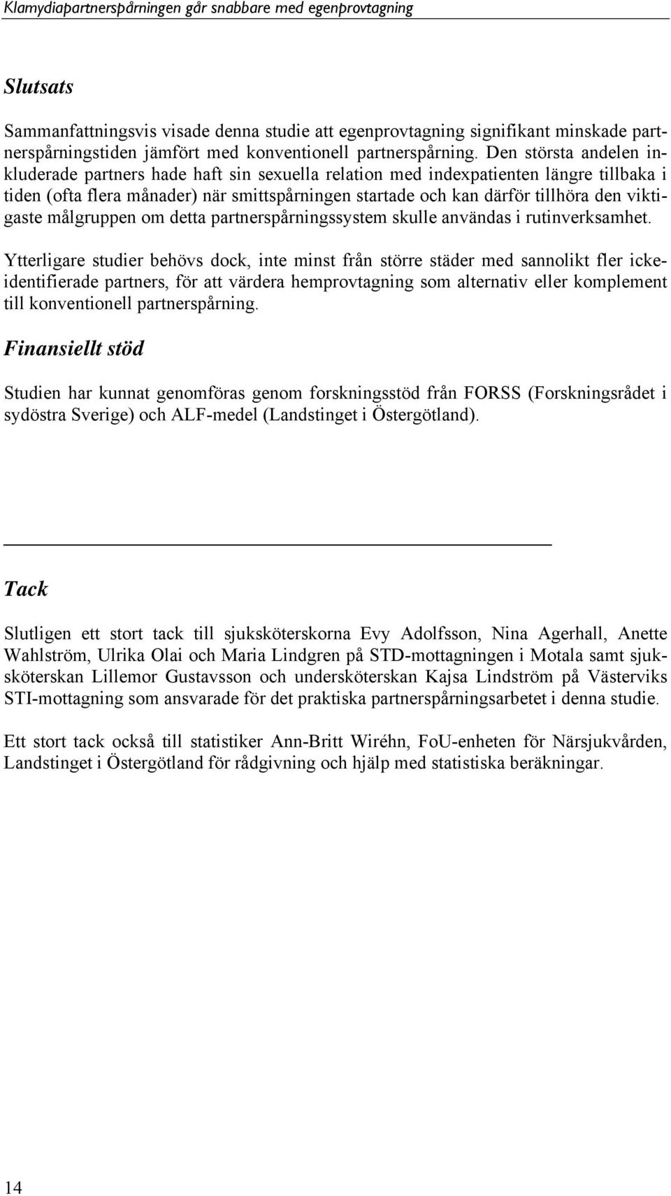 viktigaste målgruppen om detta partnerspårningssystem skulle användas i rutinverksamhet.