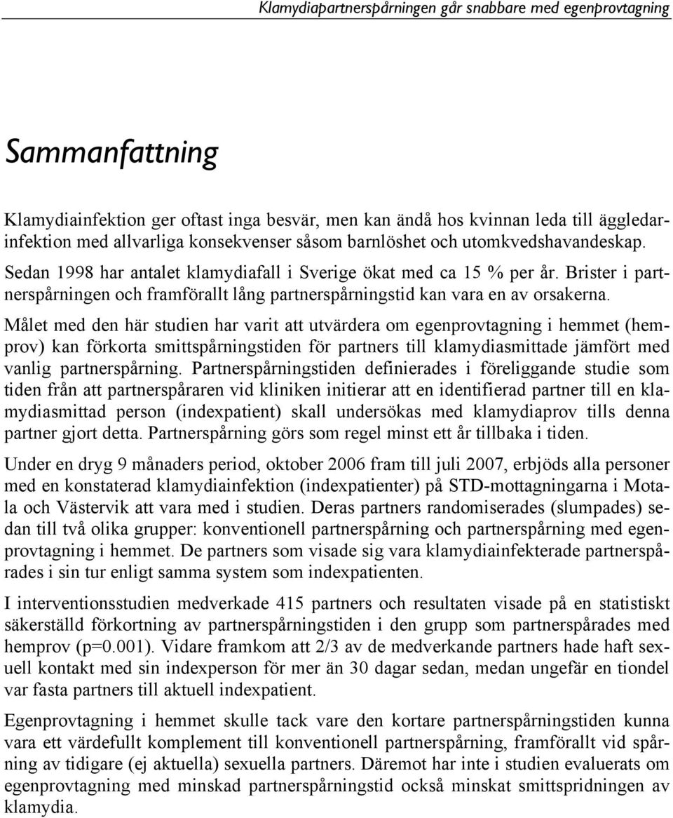 Målet med den här studien har varit att utvärdera om egenprovtagning i hemmet (hemprov) kan förkorta smittspårningstiden för partners till klamydiasmittade jämfört med vanlig partnerspårning.