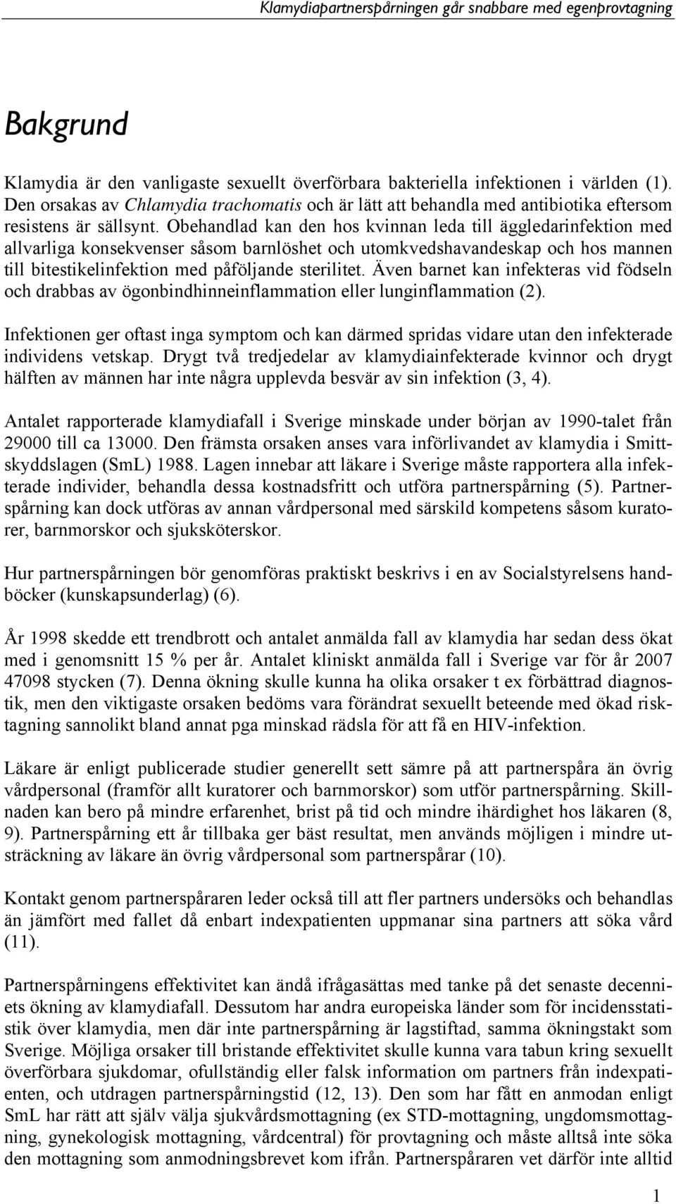 Obehandlad kan den hos kvinnan leda till äggledarinfektion med allvarliga konsekvenser såsom barnlöshet och utomkvedshavandeskap och hos mannen till bitestikelinfektion med påföljande sterilitet.