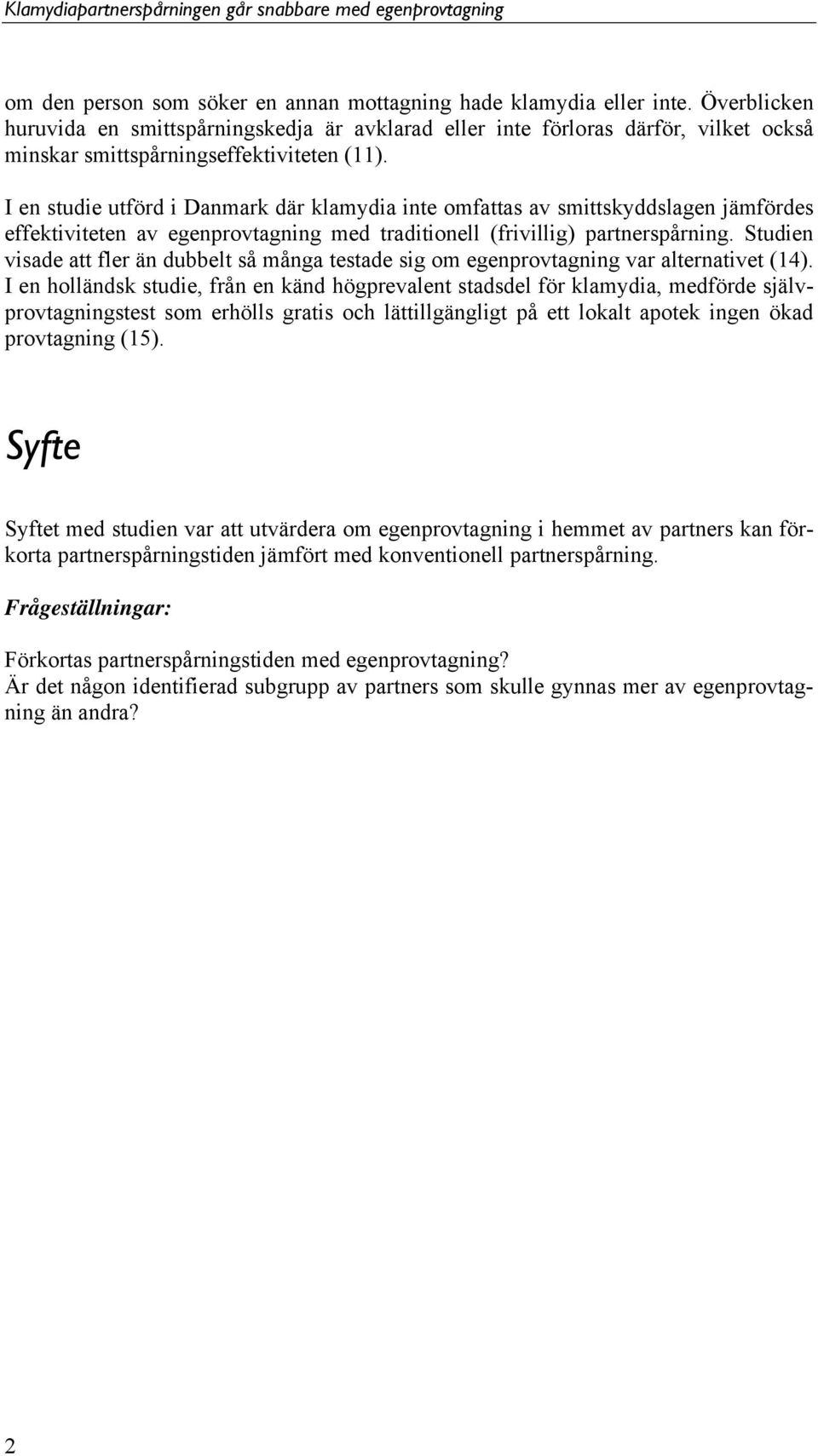 I en studie utförd i Danmark där klamydia inte omfattas av smittskyddslagen jämfördes effektiviteten av egenprovtagning med traditionell (frivillig) partnerspårning.