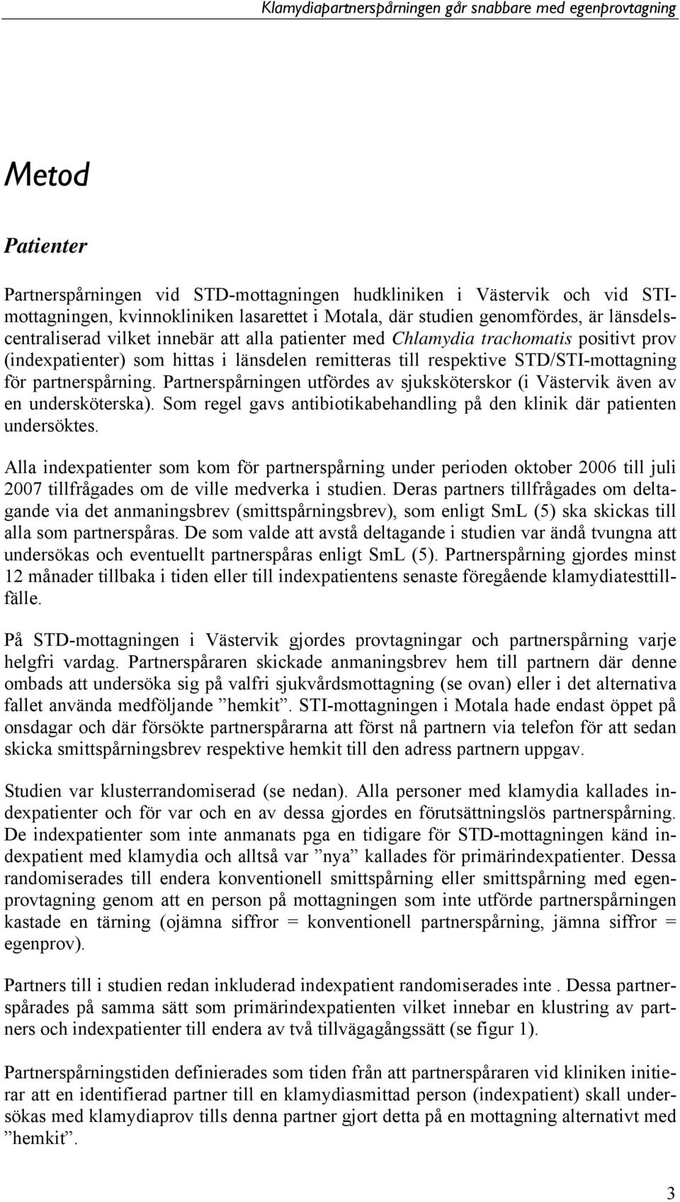 Partnerspårningen utfördes av sjuksköterskor (i Västervik även av en undersköterska). Som regel gavs antibiotikabehandling på den klinik där patienten undersöktes.