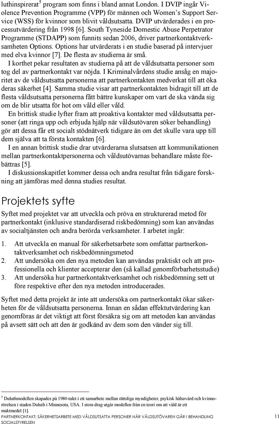 Options har utvärderats i en studie baserad på intervjuer med elva kvinnor [7]. De flesta av studierna är små.