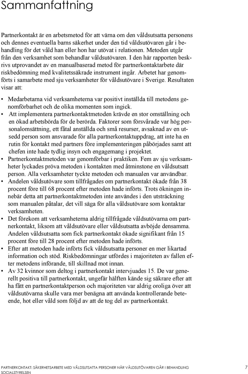I den här rapporten beskrivs utprovandet av en manualbaserad metod för partnerkontaktarbete där riskbedömning med kvalitetssäkrade instrument ingår.