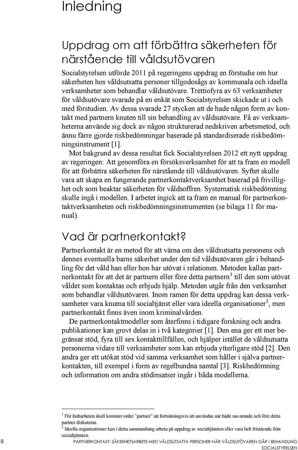 Av dessa svarade 27 stycken att de hade någon form av kontakt med partnern knuten till sin behandling av våldsutövare.