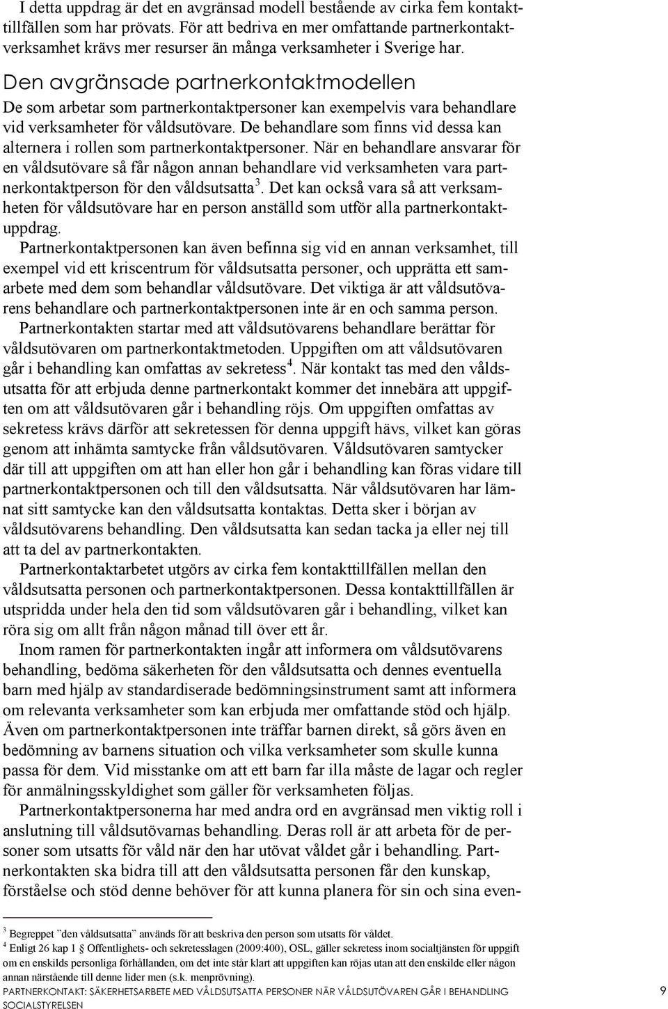 Den avgränsade partnerkontaktmodellen De som arbetar som partnerkontaktpersoner kan exempelvis vara behandlare vid verksamheter för våldsutövare.
