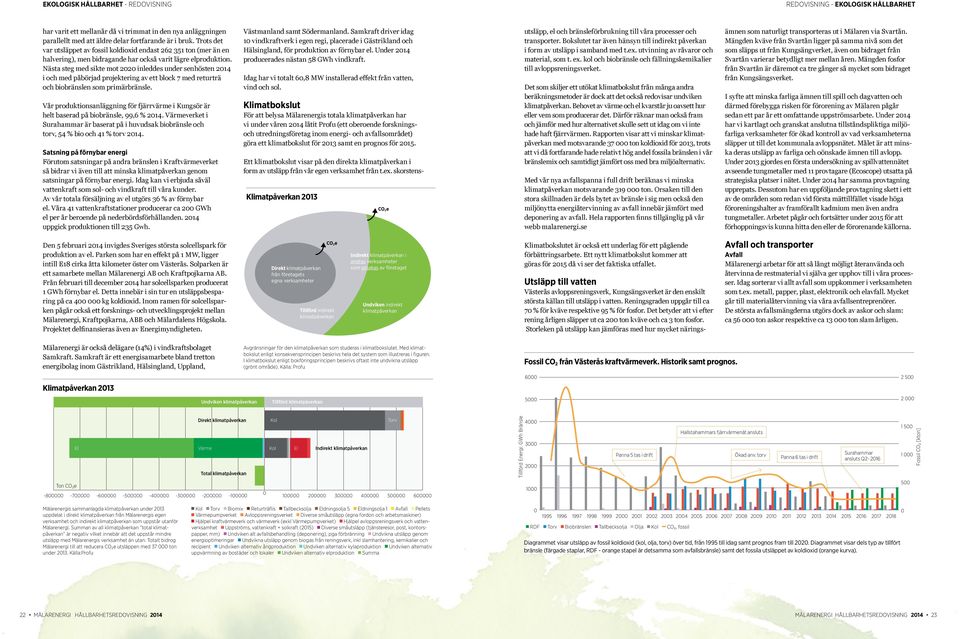Nästa steg med sikte mot 2020 inleddes under senhösten 2014 i och med påbörjad projektering av ett block 7 med returträ och biobränslen som primärbränsle.