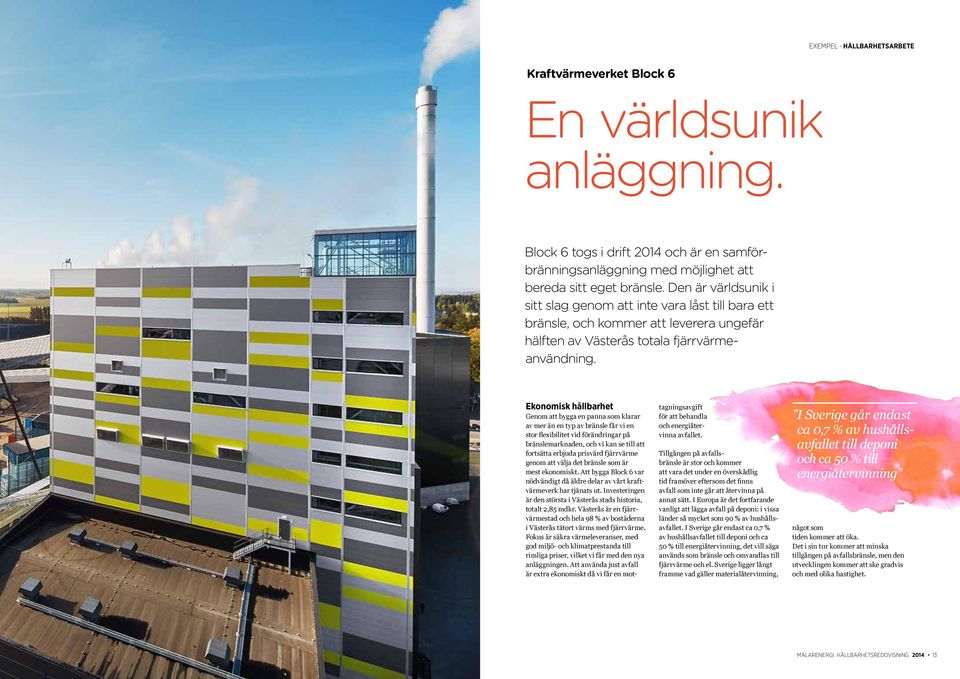 Ekonomisk hållbarhet Genom att bygga en panna som klarar av mer än en typ av bränsle får vi en stor flexibilitet vid förändringar på bränslemarknaden, och vi kan se till att fortsätta erbjuda