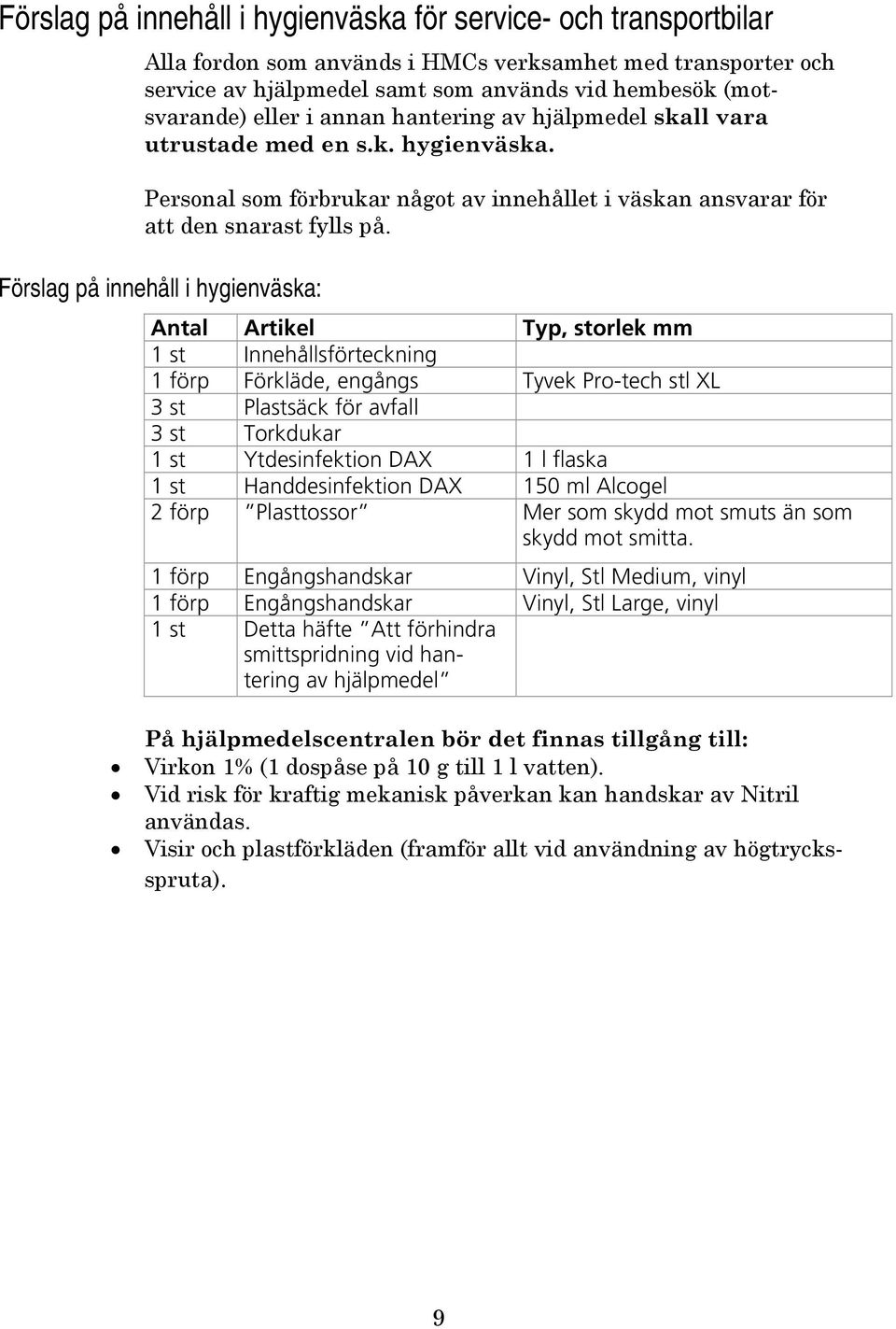 Förslag på innehåll i hygienväska: Antal Artikel Typ, storlek mm 1 st Innehållsförteckning 1 förp Förkläde, engångs Tyvek Pro-tech stl XL 3 st Plastsäck för avfall 3 st Torkdukar 1 st Ytdesinfektion