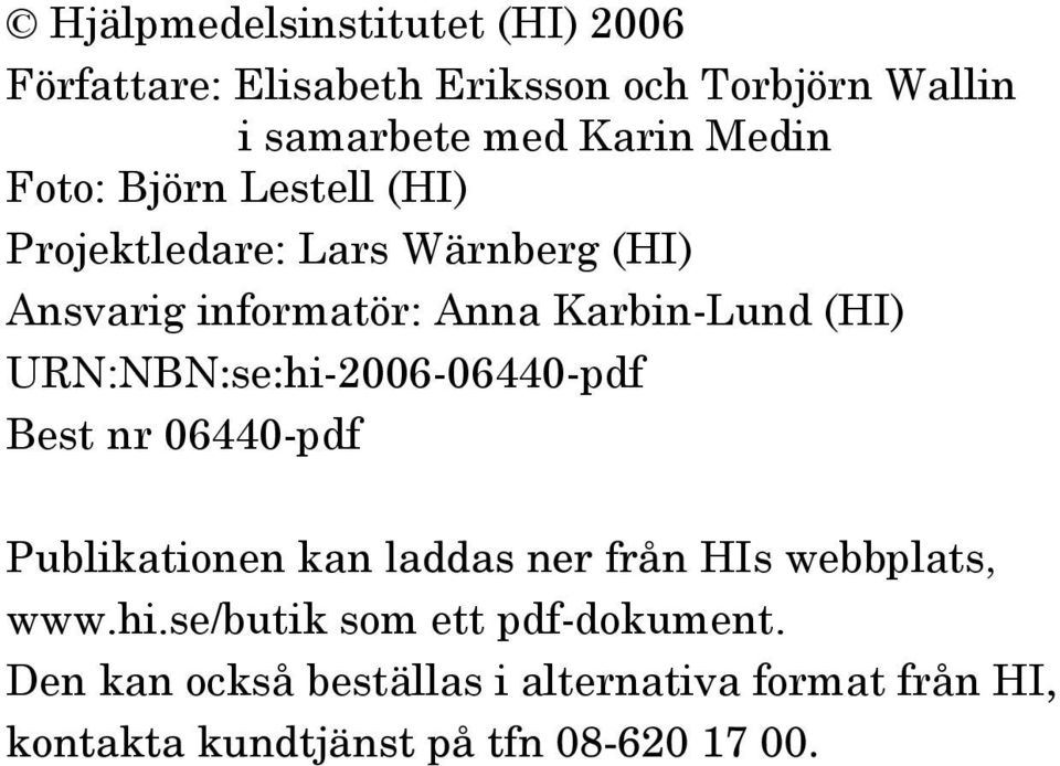 URN:NBN:se:hi-2006-06440-pdf Best nr 06440-pdf Publikationen kan laddas ner från HIs webbplats, www.hi.se/butik som ett pdf-dokument.