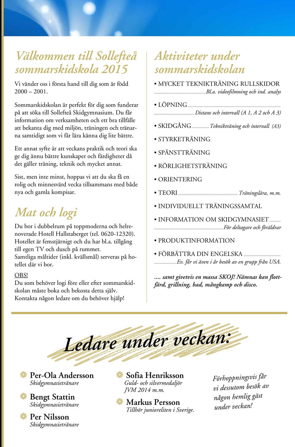 Ett annat syfte är att veckans praktik och teori ska ge dig ännu bättre kunskaper och färdigheter då det gäller träning, teknik och mycket annat.
