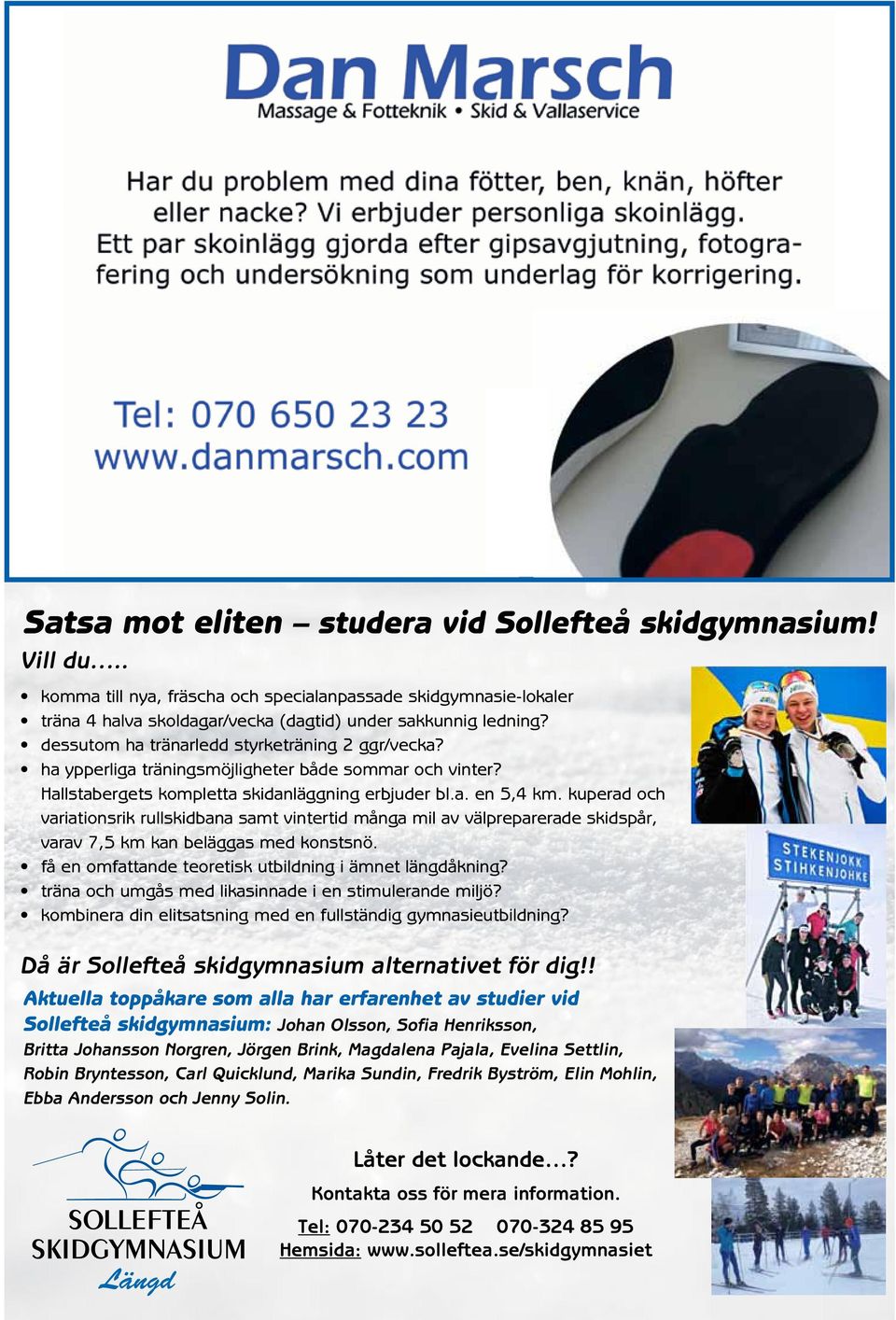 kuperad och variationsrik rullskidbana samt vintertid många mil av välpreparerade skidspår, varav 7,5 km kan beläggas med konstsnö. få en omfattande teoretisk utbildning i ämnet längdåkning?