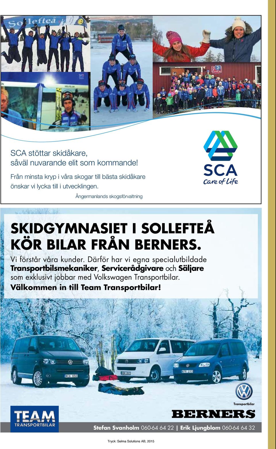 Ångermanlands skogsförvaltning SKIDGYMNASIET I SOLLEFTEÅ KÖR BILAR FRÅN BERNERS. Vi förstår våra kunder.