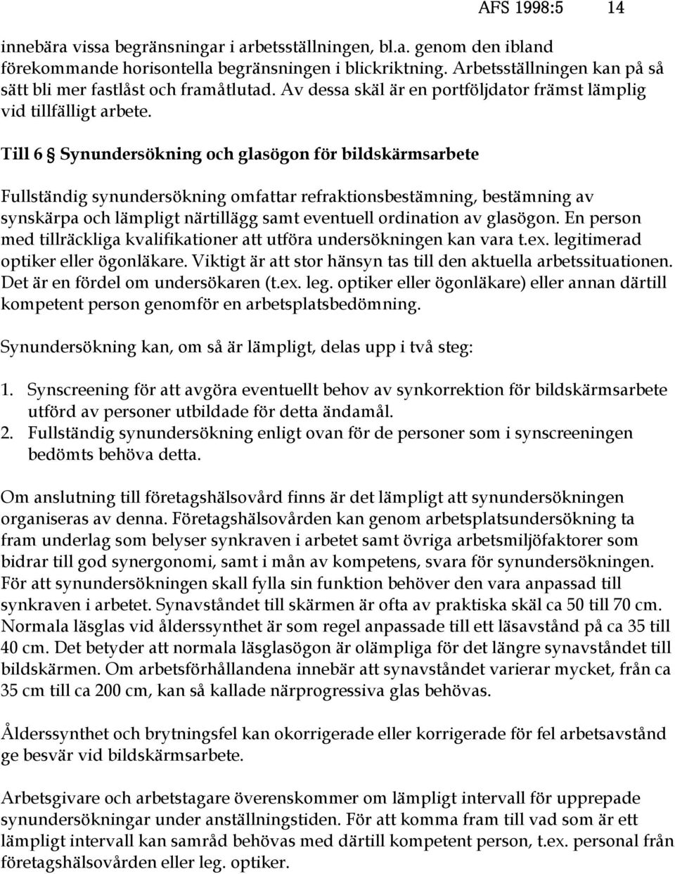 Till 6 Synundersökning och glasögon för bildskärmsarbete Fullständig synundersökning omfattar refraktionsbestämning, bestämning av synskärpa och lämpligt närtillägg samt eventuell ordination av