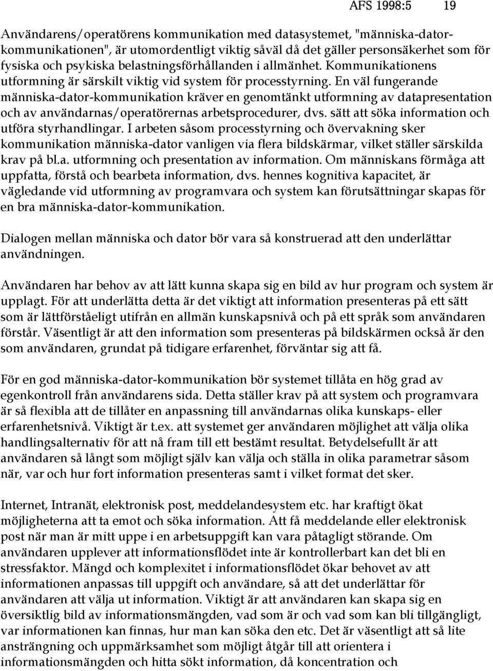 En väl fungerande människa-dator-kommunikation kräver en genomtänkt utformning av datapresentation och av användarnas/operatörernas arbetsprocedurer, dvs.