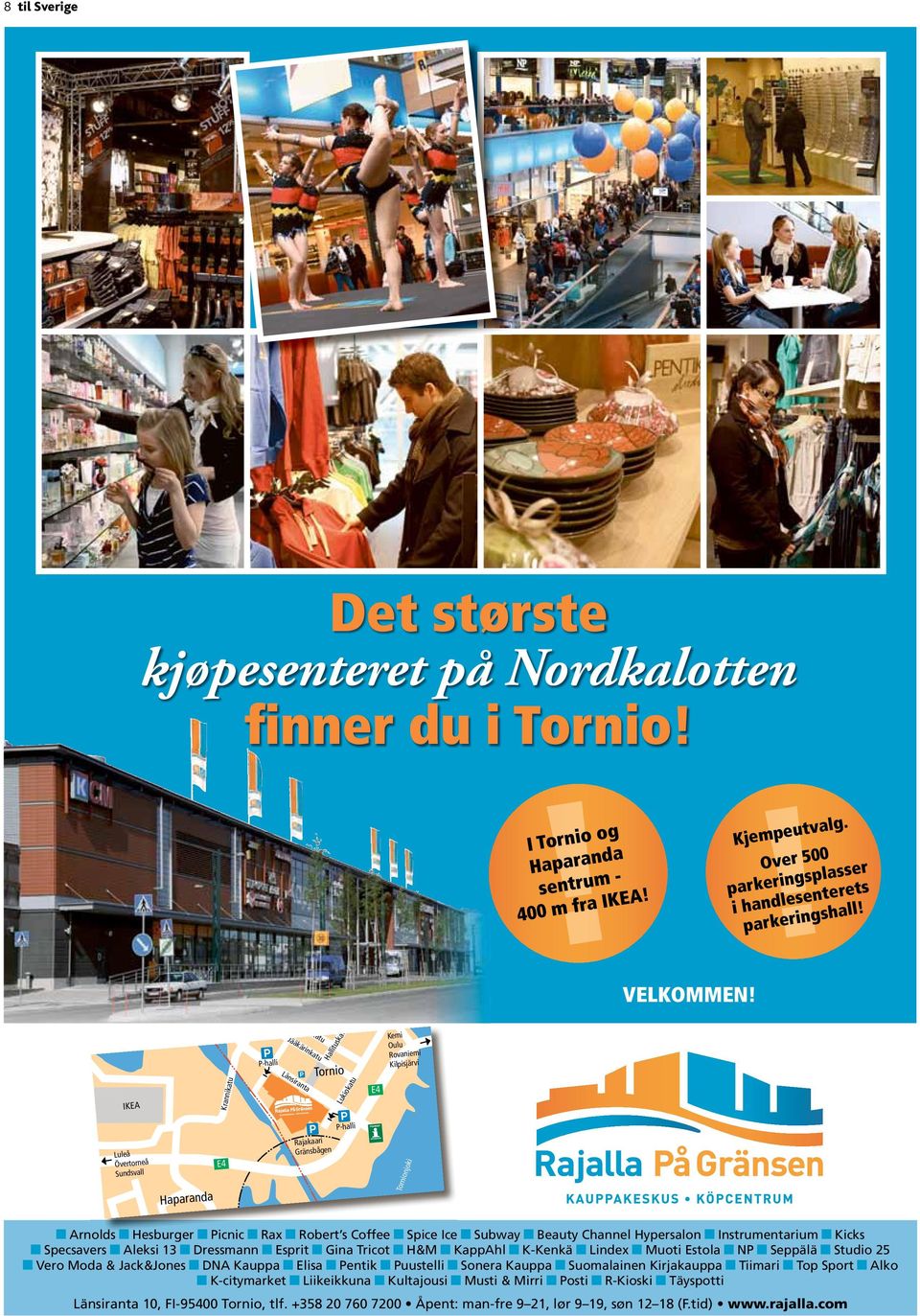 IKEA Krannikatu P-halli Keskikatu Jääkärinkatu Länsiranta Lukiokatu Hallituskatu Tornio E4 Kemi Oulu Rovaniemi Kilpisjärvi Luleå Övertorneå Sundsvall Haparanda E4 Rajakaari Gränsbågen P-halli