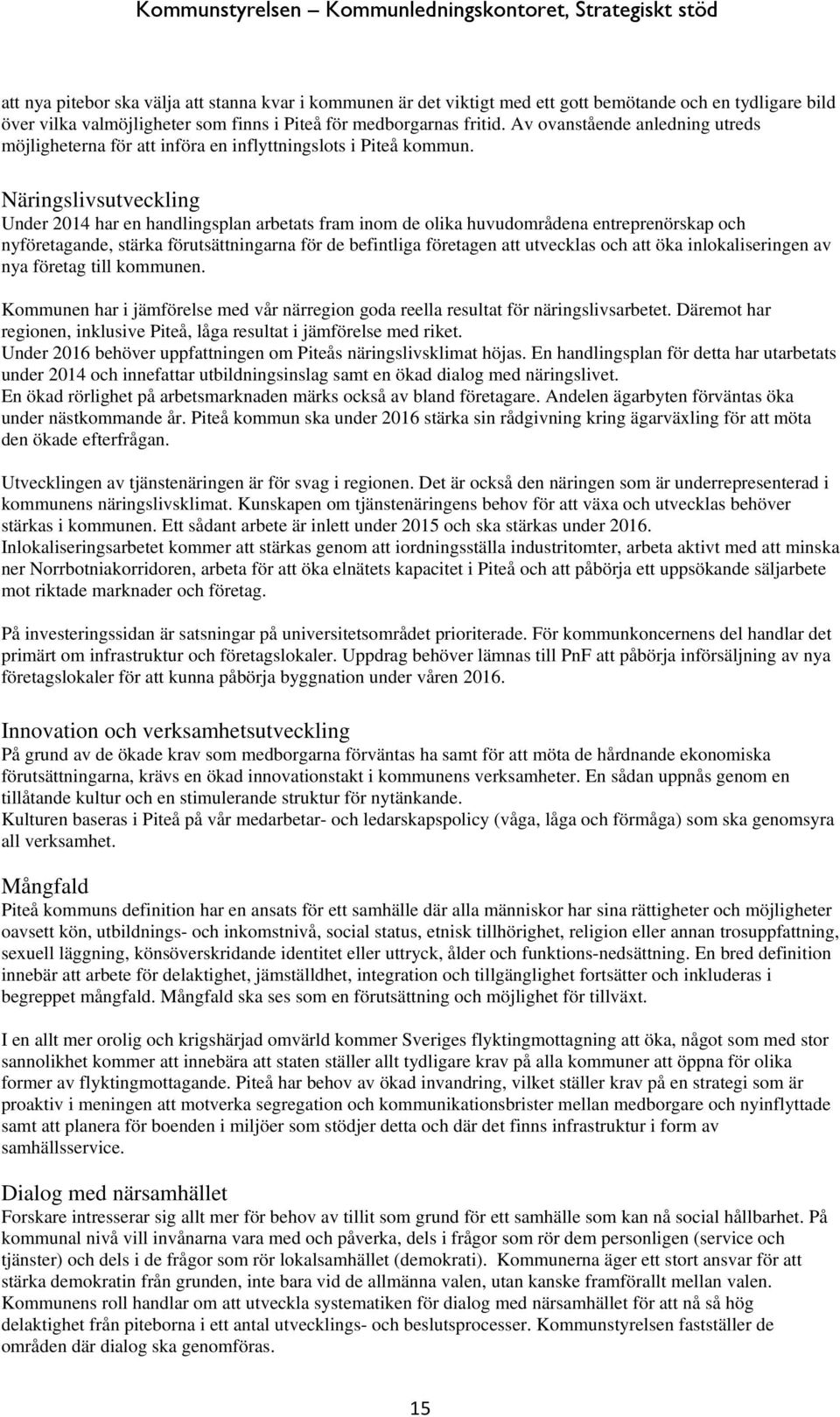 Näringslivsutveckling Under 2014 har en handlingsplan arbetats fram inom de olika huvudområdena entreprenörskap och nyföretagande, stärka förutsättningarna för de befintliga företagen att utvecklas