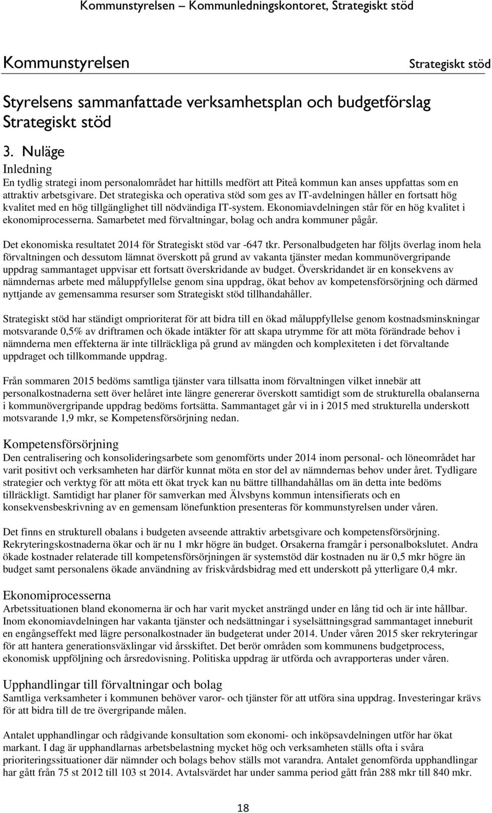 Det strategiska och operativa stöd som ges av IT-avdelningen håller en fortsatt hög kvalitet med en hög tillgänglighet till nödvändiga IT-system.