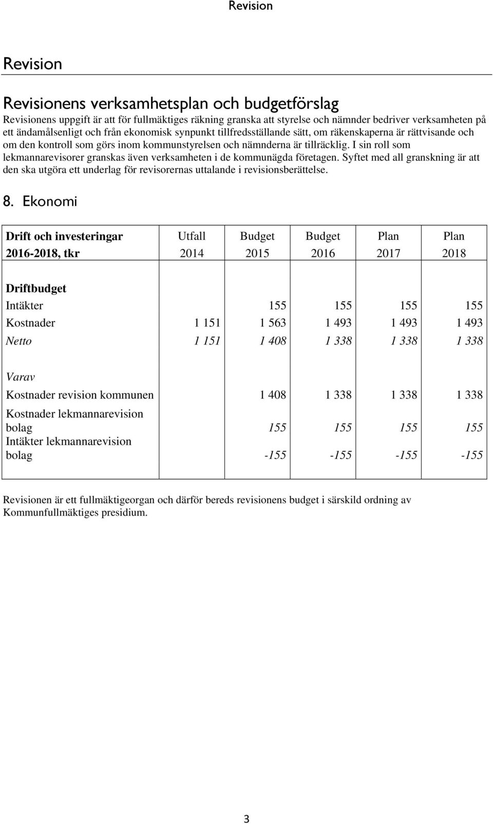 I sin roll som lekmannarevisorer granskas även verksamheten i de kommunägda företagen. Syftet med all granskning är att den ska utgöra ett underlag för revisorernas uttalande i revisionsberättelse. 8.