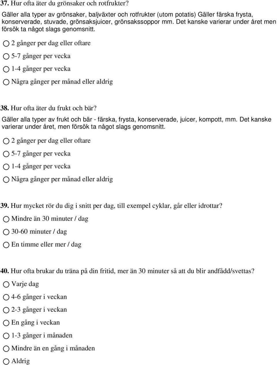 Hur ofta äter du frukt och bär? Gäller alla typer av frukt och bär - färska, frysta, konserverade, juicer, kompott, mm. Det kanske varierar under året, men försök ta något slags genomsnitt.