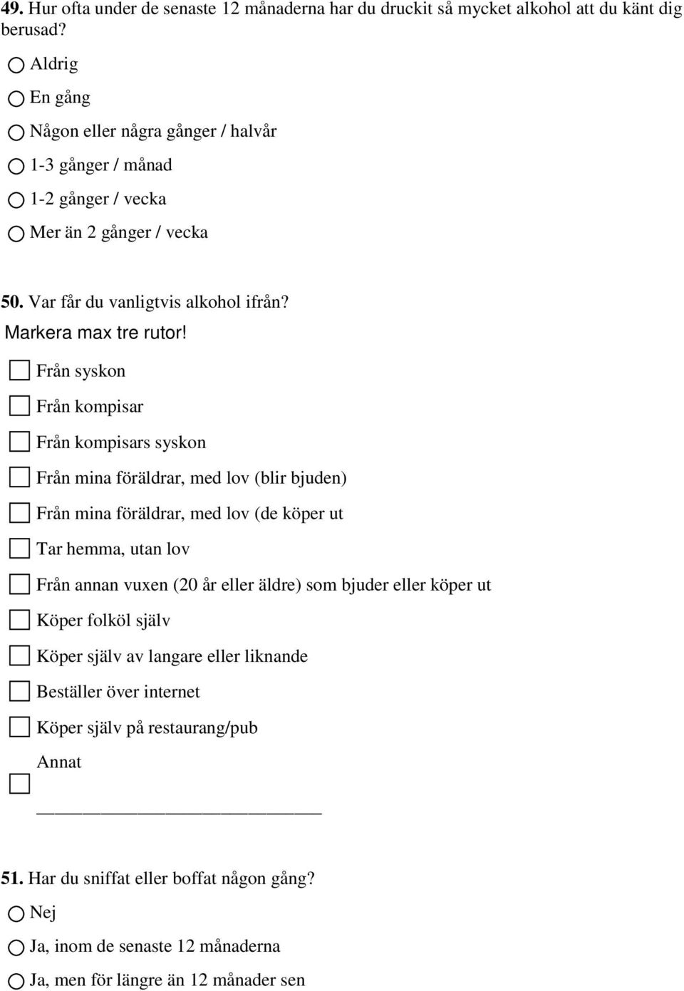 Från syskon Från kompisar Från kompisars syskon Från mina föräldrar, med lov (blir bjuden) Från mina föräldrar, med lov (de köper ut Tar hemma, utan lov Från annan vuxen (20 år