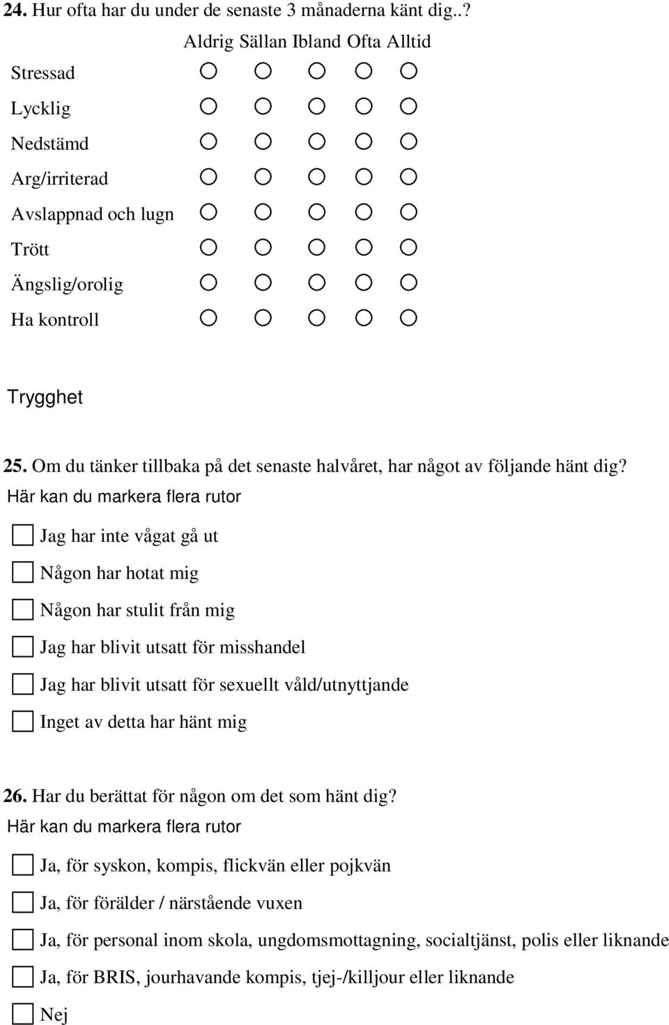 Här kan du markera flera rutor Jag har inte vågat gå ut Någon har hotat mig Någon har stulit från mig Jag har blivit utsatt för misshandel Jag har blivit utsatt för sexuellt våld/utnyttjande Inget av