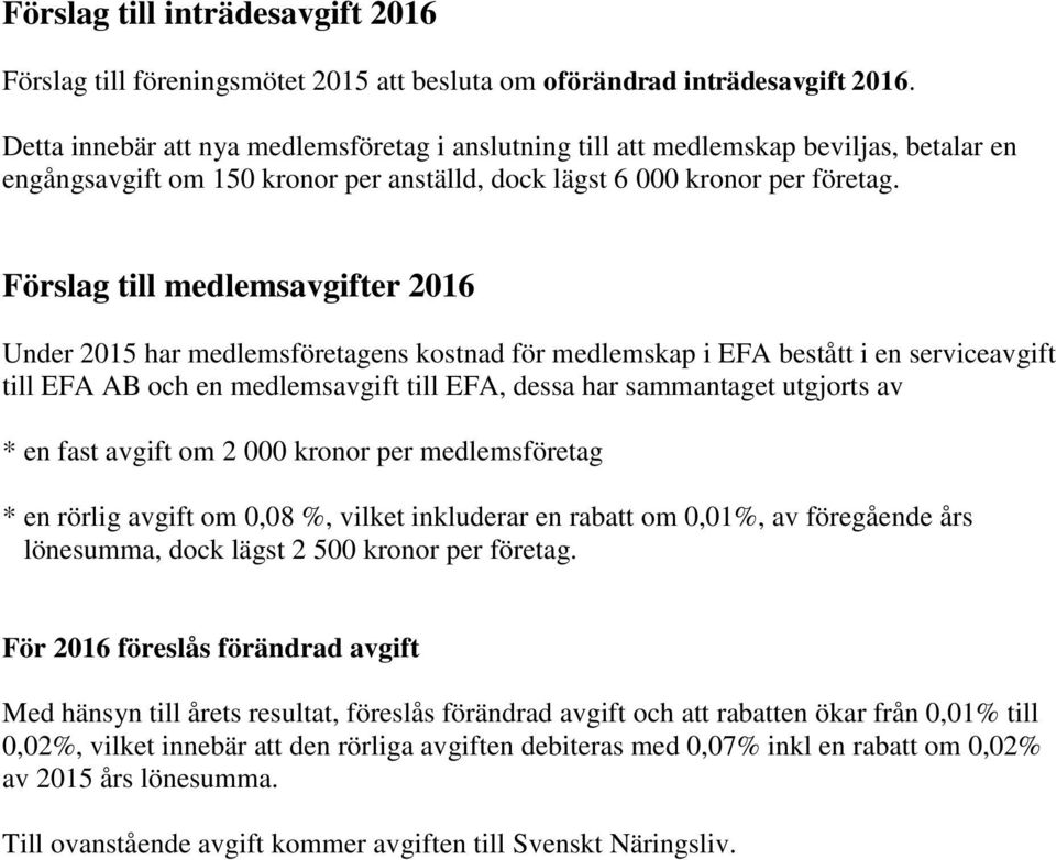Förslag till medlemsavgifter 2016 Under 2015 har medlemsföretagens kostnad för medlemskap i EFA bestått i en serviceavgift till EFA AB och en medlemsavgift till EFA, dessa har sammantaget utgjorts av