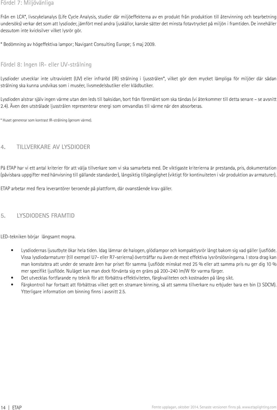 * Bedömning av högeffektiva lampor; Navigant Consulting Europe; 5 maj 2009.