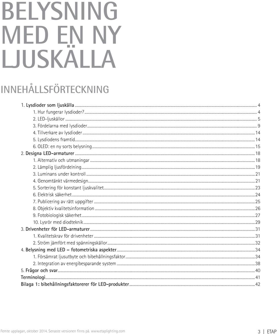 Genomtänkt värmedesign...21 5. Sortering för konstant ljuskvalitet...23 6. Elektrisk säkerhet...24 7. Publicering av rätt uppgifter...25 8. Objektiv kvalitetsinformation...26 9.