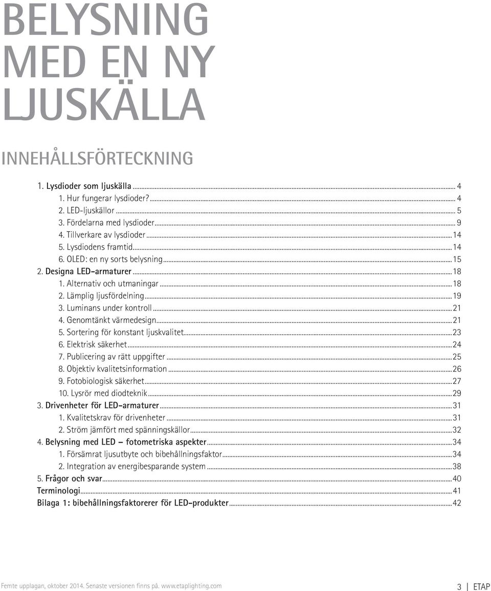 Genomtänkt värmedesign...21 5. Sortering för konstant ljuskvalitet...23 6. Elektrisk säkerhet...24 7. Publicering av rätt uppgifter...25 8. Objektiv kvalitetsinformation...26 9.